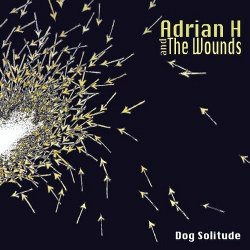 Adrian H And The Wounds - Dog Solitude (2011)