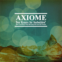 Axiome - Ten Hymns For Sorbetiere Or How I Learned To Stop Worrying And Love The Freezer (2012)