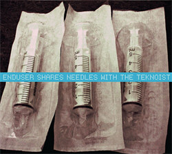 Enduser / Needle Sharing / The Teknoist - Enduser Shares Needle With The Teknoist (2012)