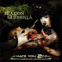 Reaxion Guerrilla - I Hate You (North American 2CD Limited Edition) (2011)
