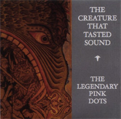 The Legendary Pink Dots - The Creature That Tasted Sound (2012)