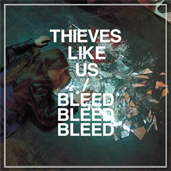 Thieves Like Us - Bleed Bleed Bleed (2012)