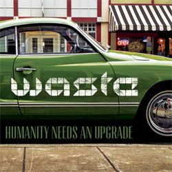 W.A.S.T.E. - Humanity Needs An Upgrade (2012)