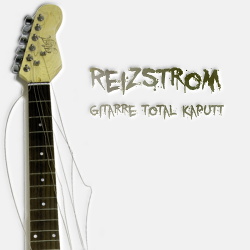 Reizstrom - Gitarre Total Kaputt (EP) (2013)