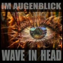 Wave In Head - Im Augenblick (2013)