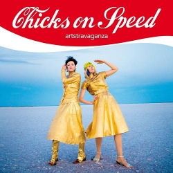 Chicks On Speed - Artstravaganza (2014)