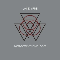 Land:Fire - Incandescent Sonic Lodge (2014)