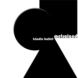 Metroland - Triadic Ballet (3CD) (2015)