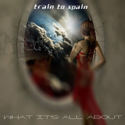 Train To Spain ‎- What It's All About (2015)