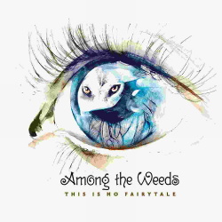 Among The Weeds - This Is No Fairytale (2016)