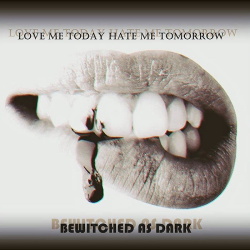 Bewitched As Dark - Love Me Today Hate Me Tommorow (2017)