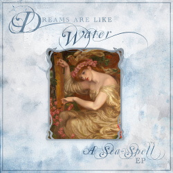 Dreams Are Like Water - A Sea-Spell EP (2017)