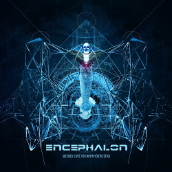 Encephalon - We Only Love You When You're Dead (2017)