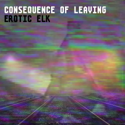 Erotic Elk - Consequence of Leaving (Single) (2017)