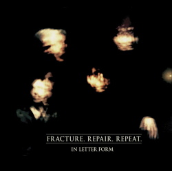 In Letter Form - Fracture. Repair. Repeat (2016)