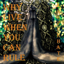 Kasper Hate - Why Live When You Can Rule (2017)