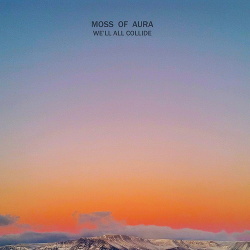 Moss Of Aura - We'll All Collide (2016)