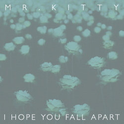 Mr.Kitty - I Hope You Fall Apart (Single) (2016)