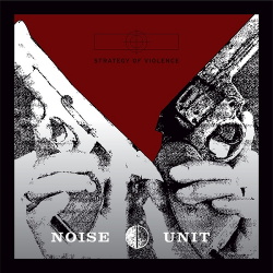 Noise Unit - Strategy Of Violence (Limited Edition) (2016)