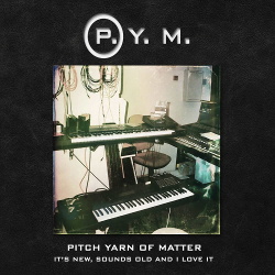 Pitch Yarn of Matter - It's New, Sounds Old And I Love It (2016)