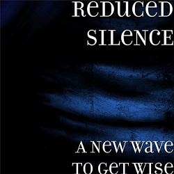 ReDuCeD SiLeNcE - A New Wave To Get Wise (2017)