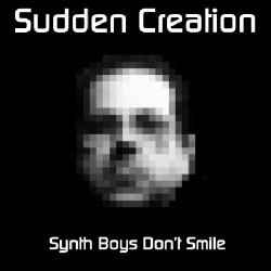 Sudden Creation - Synth Boys Don't Smile (2015)