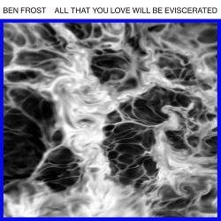 Ben Frost - All That You Love Will Be Eviscerated (2018)