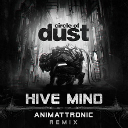 Circle of Dust - Hive Mind (Animattronic Remix) [Single] (2018)