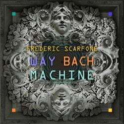 Frédéric Scarfone - Way Bach Machine (2018)