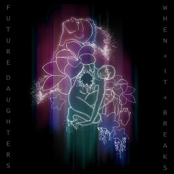 Future Daughters - When It Breaks (2017)