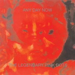 The Legendary Pink Dots - Any Day Now (Remastered and Expanded Edition) (2018)