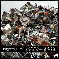 Batch ID - Gammal Skrot Och Udda Bitar 1 (2019)
