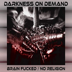 Darkness On Demand - Brain Fucked / No Religion (2019)