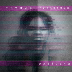 Future Daughters - Dissolve (Single) (2019)