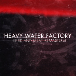Heavy Water Factory - Fluid and Meat (Remastered) (2019)