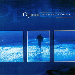 Opium - Too Many Miles Between Us (2004)