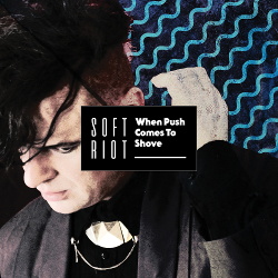 Soft Riot - When Push Comes To Shove (2019)