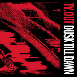 TV.OUT - Dusk till Dawn (2019)