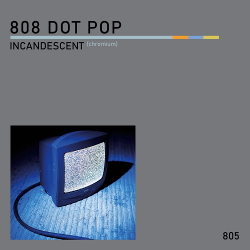 808 DOT POP - Incandescent (Chromium) EP (2020)