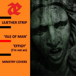 Leaether Strip - Isle Of Man + Effigy (I'm Not An) (Ministry Covers) (2020)