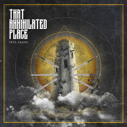 Pete Crane - That Annihilated Place (2020)