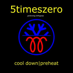 5TimesZero - Cool Down/ Preheat (2021)