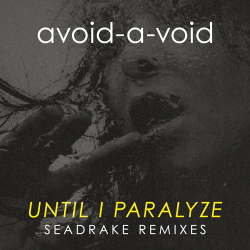 Avoid-A-Void - Until I Paralyze (Seadrake Remixes) (2021)