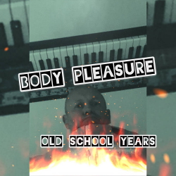 Body Pleasure - Old School Years (2021)