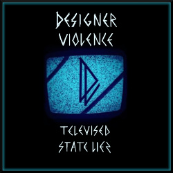 Designer Violence - Televised State Lies (2021)