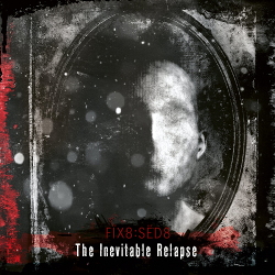 Fix8:Sed8 - The Inevitable Relapse (2021)