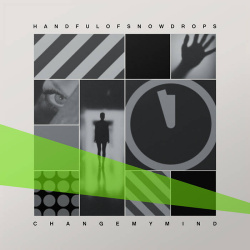 Handful Of Snowdrops - Change My Mind (Single) (2021)