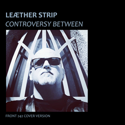 Leaether Strip - Controversy Between (Front 242 Cover) (2021)