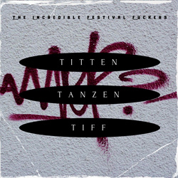 The Incredible Festival Fuckers - Titten,Tanzen,Tiff (2022)