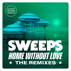 The Sweeps - Home Without Love -The Remixes (2021)